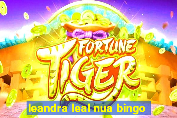 leandra leal nua bingo